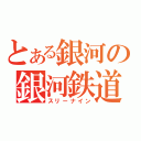 とある銀河の銀河鉄道（スリーナイン）