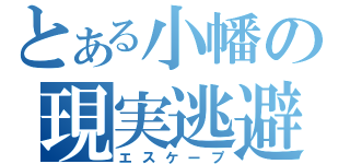 とある小幡の現実逃避（エスケープ）