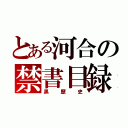 とある河合の禁書目録（黒歴史）