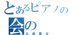 とあるピアノの会の（大演奏会）