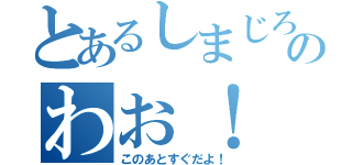 とあるしまじろうのわお！（このあとすぐだよ！）