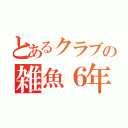 とあるクラブの雑魚６年（）