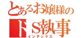 とあるお嬢様のドＳ執事（インデックス）