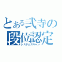 とある弐寺の段位認定（システムスキャン）