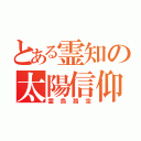 とある霊知の太陽信仰（霊烏路空）