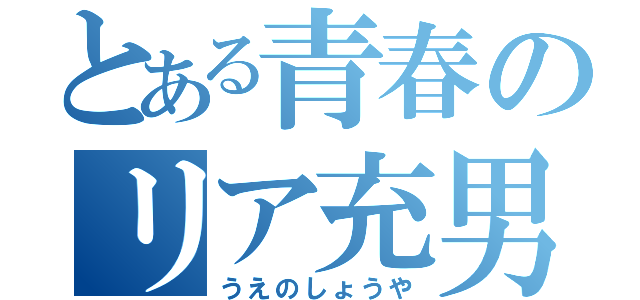 とある青春のリア充男（うえのしょうや）