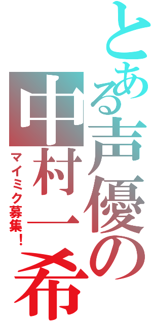 とある声優の中村一希（マイミク募集！）