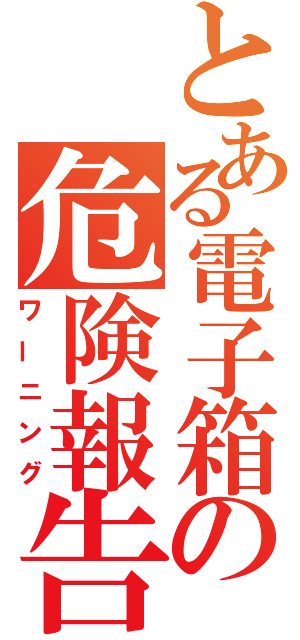 とある電子箱の危険報告（ワーニング）