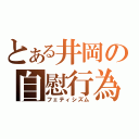 とある井岡の自慰行為（フェティシズム）