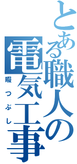 とある職人の電気工事（暇つぶし）