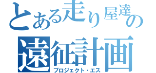 とある走り屋達の遠征計画（プロジェクト・エス）