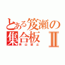 とある笈瀬の集合板Ⅱ（青山禁止）