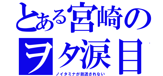 とある宮崎のヲタ涙目（ノイタミナが放送されない）