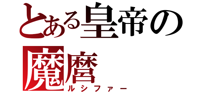 とある皇帝の魔麿（ルシファー）