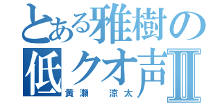 とある雅樹の低クオ声真似Ⅱ（黄瀬 涼太）