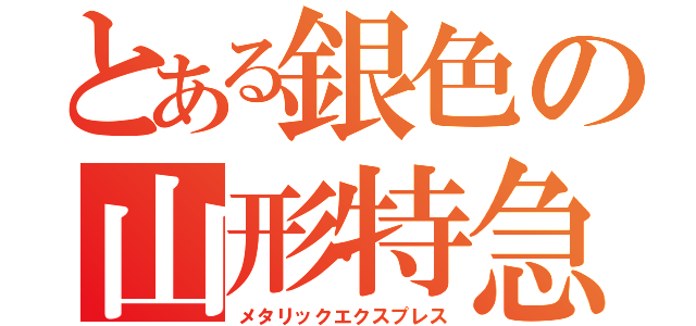 とある銀色の山形特急（メタリックエクスプレス）