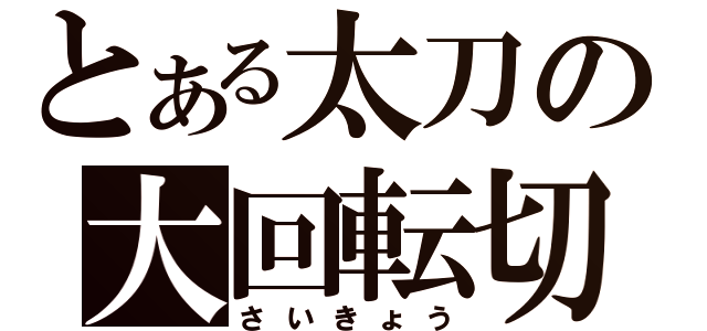 とある太刀の大回転切（さいきょう）