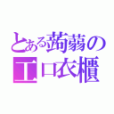 とある蒟蒻の工口衣櫃（）