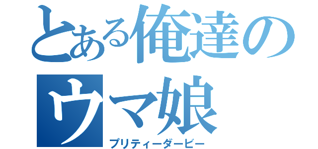 とある俺達のウマ娘（プリティーダービー）