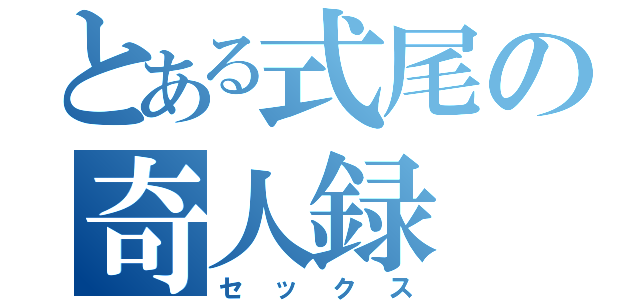 とある式尾の奇人録（セックス）