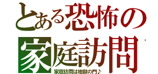 とある恐怖の家庭訪問（家庭訪問は地獄の門♪）