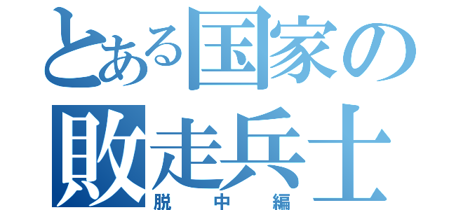 とある国家の敗走兵士（脱中編）