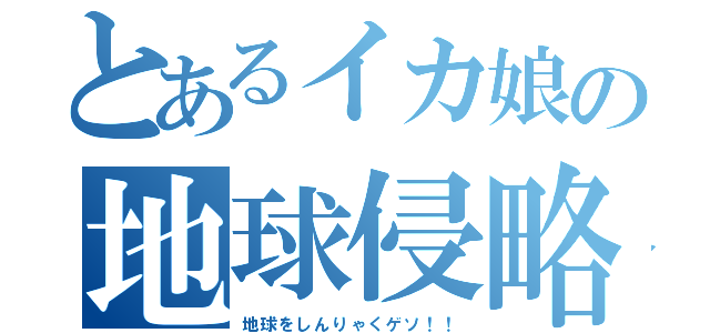 とあるイカ娘の地球侵略（地球をしんりゃくゲソ！！）