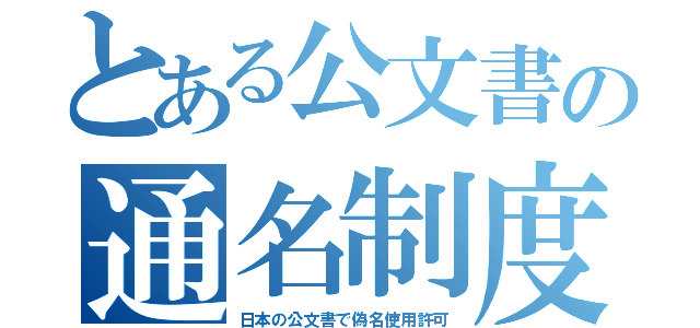 とある公文書の通名制度（日本の公文書で偽名使用許可）