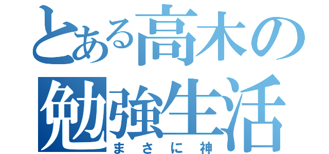 とある高木の勉強生活（まさに神）