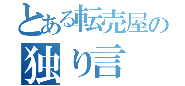 とある転売屋の独り言（）