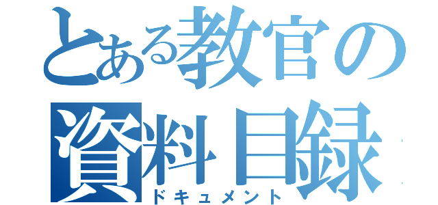 とある教官の資料目録（ドキュメント）