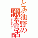 とある池野の携帯電話（デンシタンマツキ）