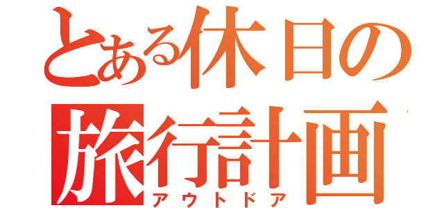 とある休日の旅行計画（アウトドア）