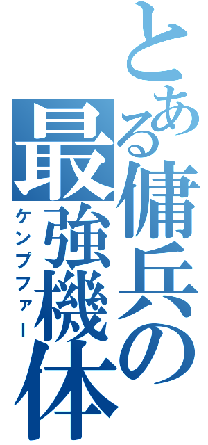 とある傭兵の最強機体（ケンプファー）