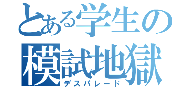 とある学生の模試地獄（デスパレード）