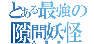 とある最強の隙間妖怪（八雲紫）