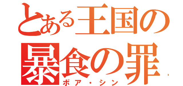 とある王国の暴食の罪（ボア・シン）