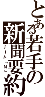 とある若手の新聞要約（チーム「Ｎ」）