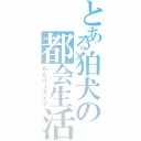 とある狛犬の都会生活（もんげーライフ）