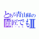 とある青山様の師匠でもあり、妻でもあるⅡ（あーたん）