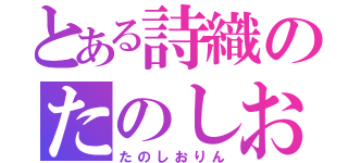 とある詩織のたのしおりん（たのしおりん）