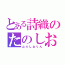 とある詩織のたのしおりん（たのしおりん）