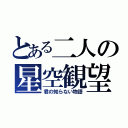 とある二人の星空観望（君の知らない物語）