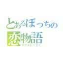 とあるぼっちの恋物語（ラブストーリー）