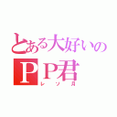 とある大好いのＰＰ君（レソ月）