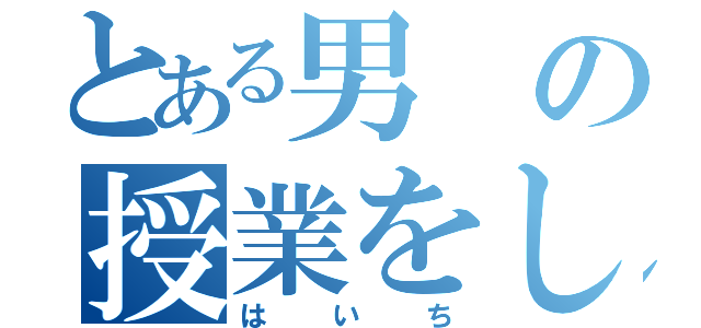 とある男の授業をしてみた（はいち）