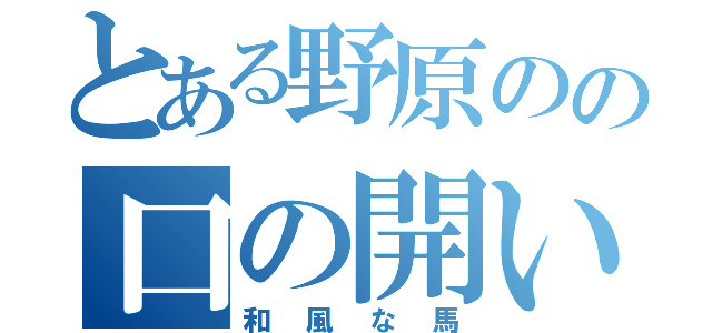 とある野原のの口の開いた（和風な馬）