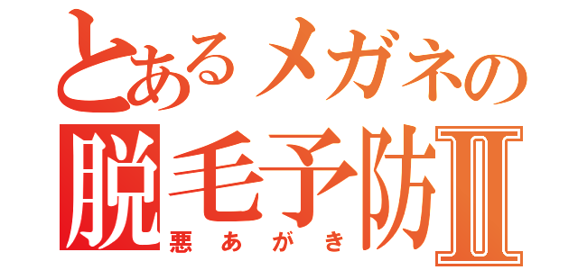 とあるメガネの脱毛予防Ⅱ（悪あがき）