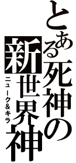 とある死神の新世界神（ニューク＆キラ）