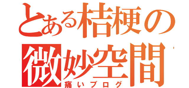 とある桔梗の微妙空間（痛いブログ）